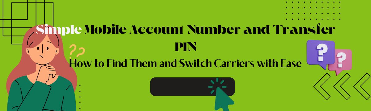 Simple Mobile Account Number and Transfer PIN: How to Find Them and Switch Carriers with Ease 2024